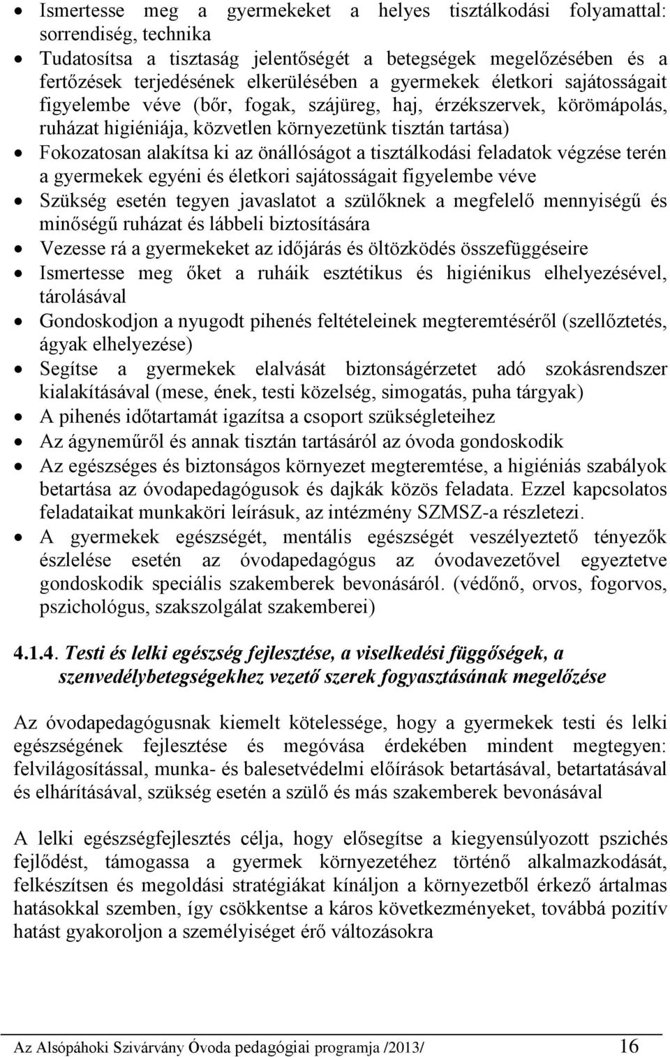 önállóságot a tisztálkodási feladatok végzése terén a gyermekek egyéni és életkori sajátosságait figyelembe véve Szükség esetén tegyen javaslatot a szülőknek a megfelelő mennyiségű és minőségű