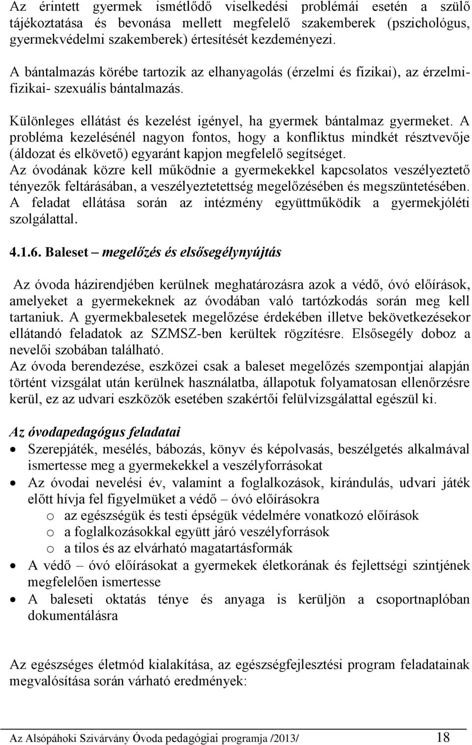 A probléma kezelésénél nagyon fontos, hogy a konfliktus mindkét résztvevője (áldozat és elkövető) egyaránt kapjon megfelelő segítséget.