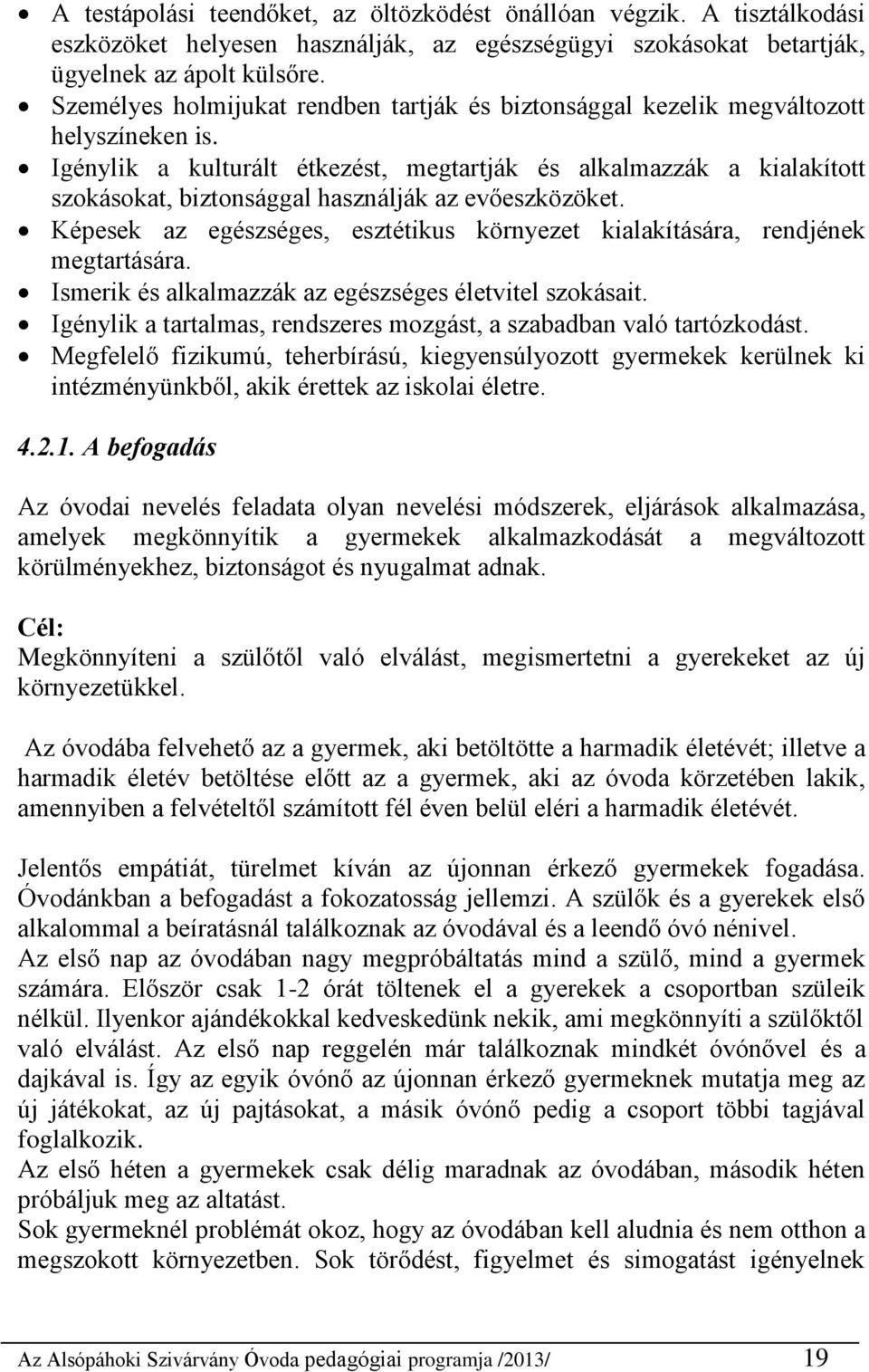 Igénylik a kulturált étkezést, megtartják és alkalmazzák a kialakított szokásokat, biztonsággal használják az evőeszközöket.