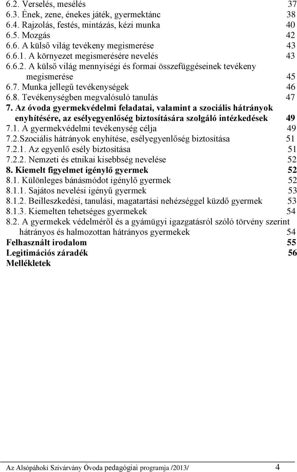 Tevékenységben megvalósuló tanulás 47 7. Az óvoda gyermekvédelmi feladatai, valamint a szociális hátrányok enyhítésére, az esélyegyenlőség biztosítására szolgáló intézkedések 49 7.1.