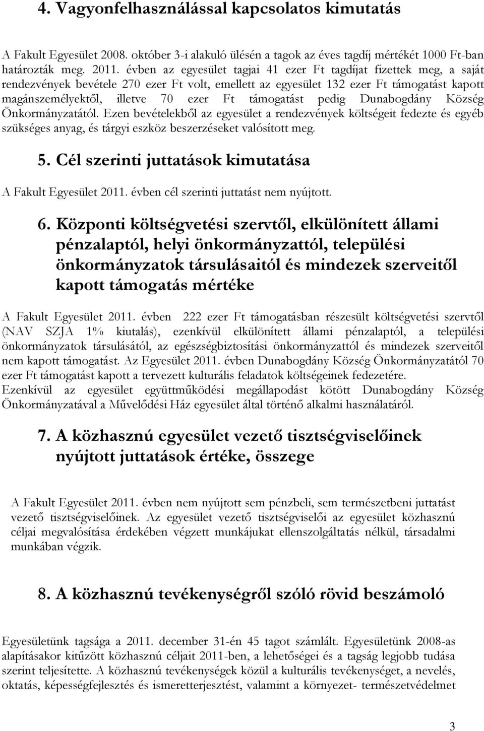 támogatást pedig Dunabogdány Község Önkormányzatától. Ezen bevételekből az egyesület a rendezvények költségeit fedezte és egyéb szükséges anyag, és tárgyi eszköz beszerzéseket valósított meg. 5.