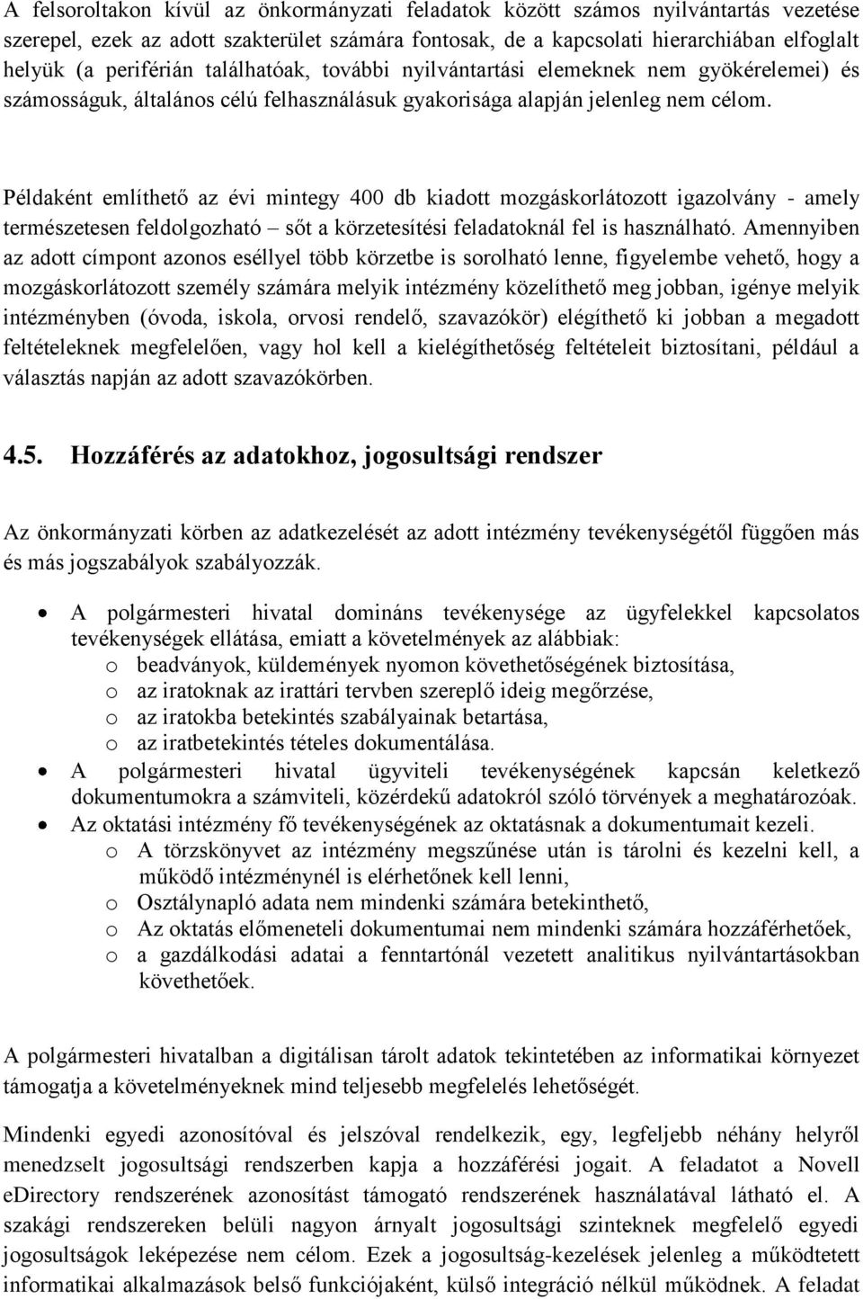 Példaként említhető az évi mintegy 400 db kiadott mozgáskorlátozott igazolvány - amely természetesen feldolgozható sőt a körzetesítési feladatoknál fel is használható.