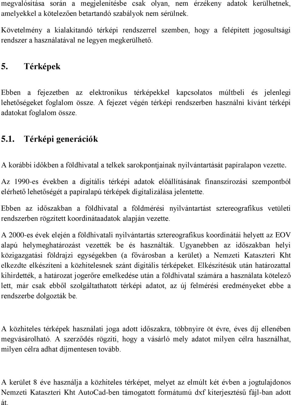 Térképek Ebben a fejezetben az elektronikus térképekkel kapcsolatos múltbeli és jelenlegi lehetőségeket foglalom össze.