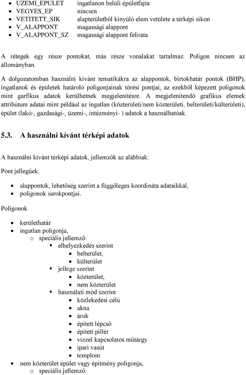 A dolgozatomban használni kívánt tematikákra az alappontok, birtokhatár pontok (BHP), ingatlanok és épületek határoló poligonjainak törési pontjai, az ezekből képezett poligonok mint garfikus adatok