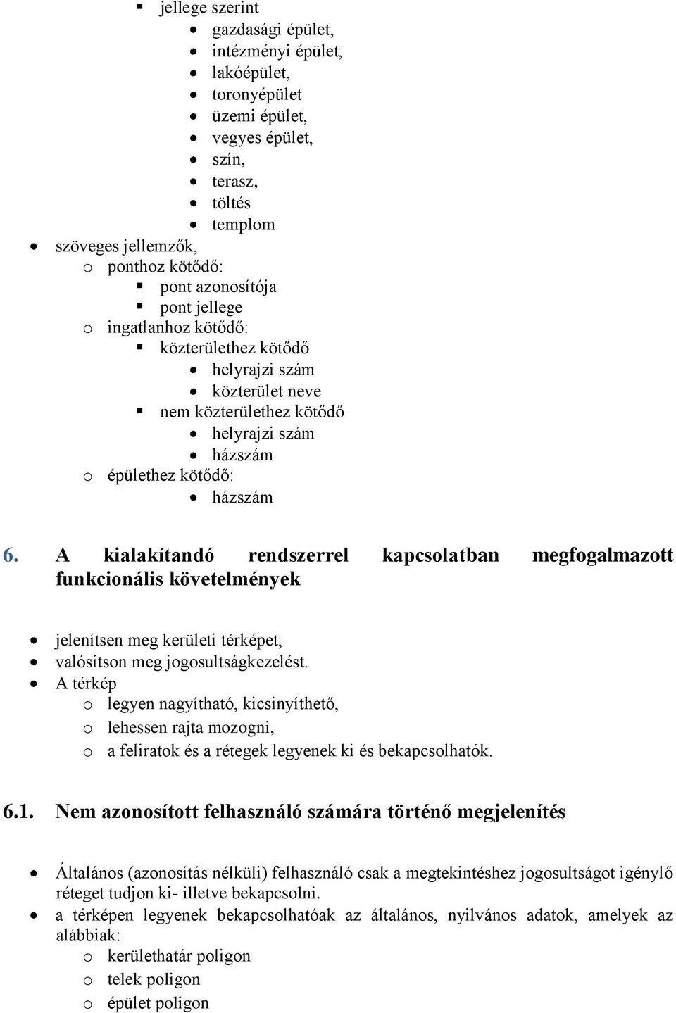 A kialakítandó rendszerrel kapcsolatban megfogalmazott funkcionális követelmények jelenítsen meg kerületi térképet, valósítson meg jogosultságkezelést.