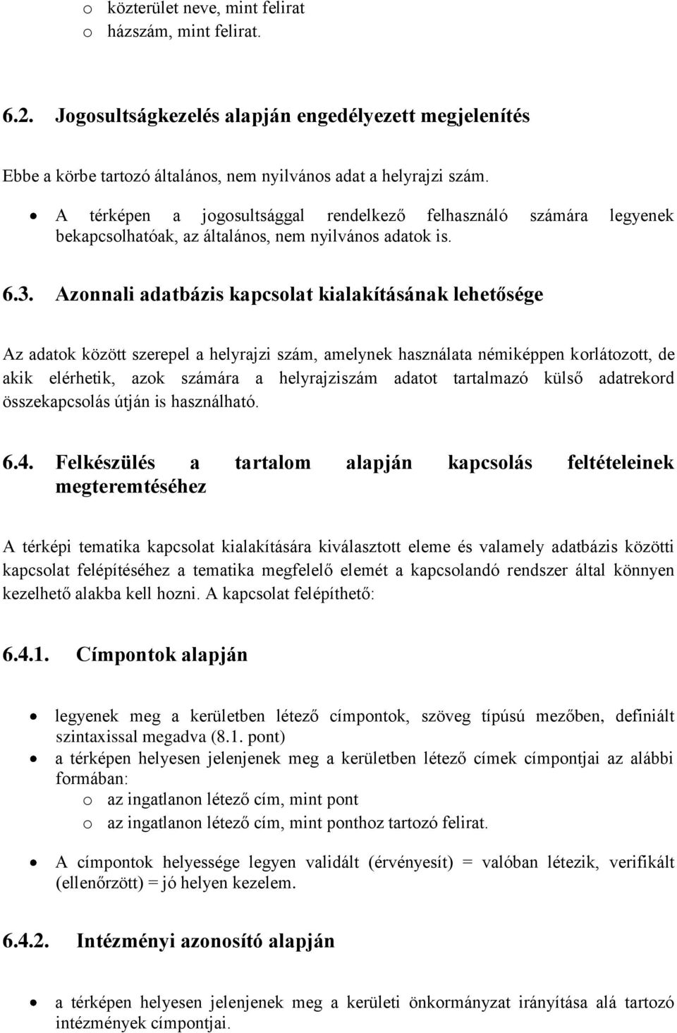 Azonnali adatbázis kapcsolat kialakításának lehetősége Az adatok között szerepel a helyrajzi szám, amelynek használata némiképpen korlátozott, de akik elérhetik, azok számára a helyrajziszám adatot