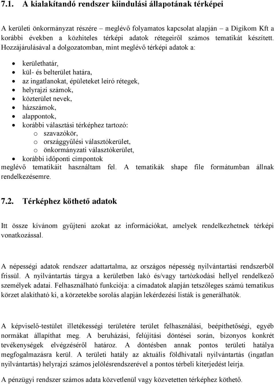 Hozzájárulásával a dolgozatomban, mint meglévő térképi adatok a: kerülethatár, kül- és belterület határa, az ingatlanokat, épületeket leíró rétegek, helyrajzi számok, közterület nevek, házszámok,