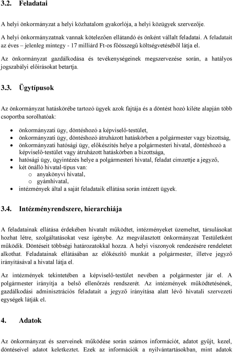 Az önkormányzat gazdálkodása és tevékenységeinek megszervezése során, a hatályos jogszabályi előírásokat betartja. 3.