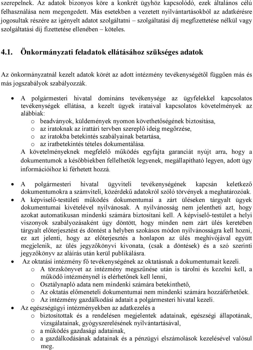 köteles. 4.1. Önkormányzati feladatok ellátásához szükséges adatok Az önkormányzatnál kezelt adatok körét az adott intézmény tevékenységétől függően más és más jogszabályok szabályozzák.