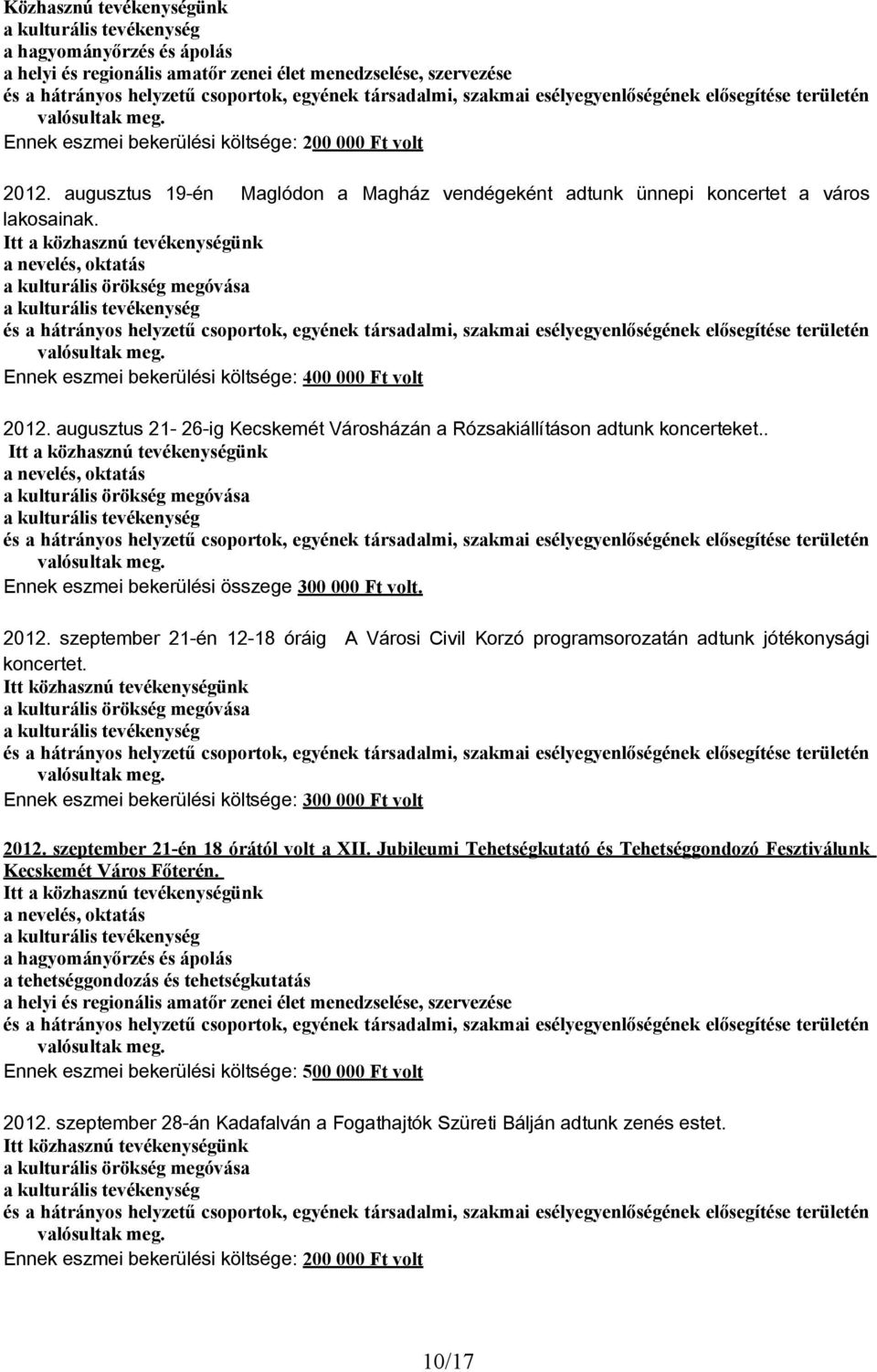 augusztus 21-26-ig Kecskemét Városházán a Rózsakiállításon adtunk koncerteket.. Ennek eszmei bekerülési összege 3 Ft volt. 212.