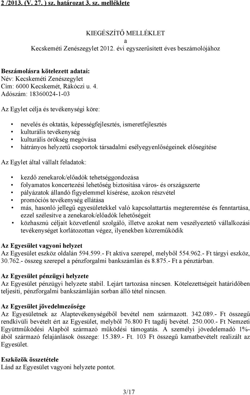 Adószám: 183624-1-3 Az Egylet célja és tevékenységi köre: nevelés és oktatás, képességfejlesztés, ismeretfejlesztés kulturális tevékenység kulturális örökség megóvása hátrányos helyzetű csoportok