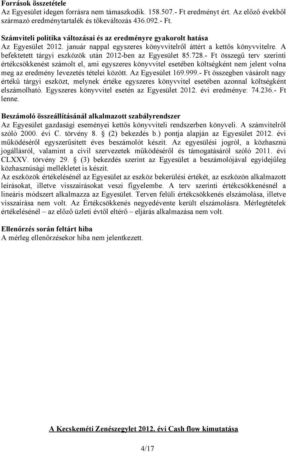 - Ft összegű terv szerinti értékcsökkenést számolt el, ami egyszeres könyvvitel esetében költségként nem jelent volna meg az eredmény levezetés tételei között. Az Egyesület 169.999.