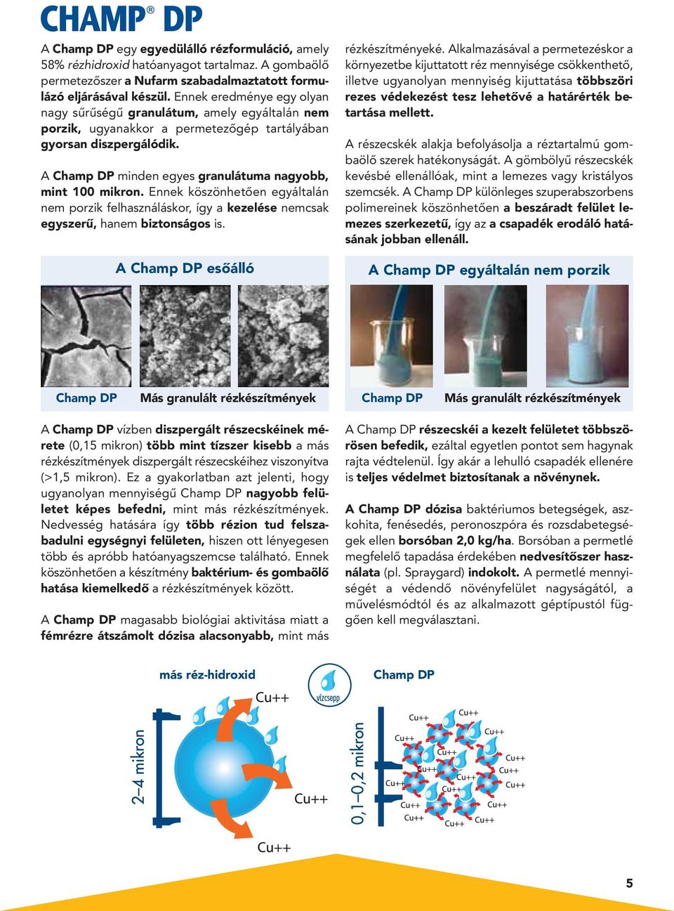 A Champ DP minden egyes granulátuma nagyobb, mint 100 mikron. Ennek köszönhetôen egyáltalán nem porzik felhasz ná lás kor, így a kezelése nemcsak egyszerû, hanem biztonságos is.