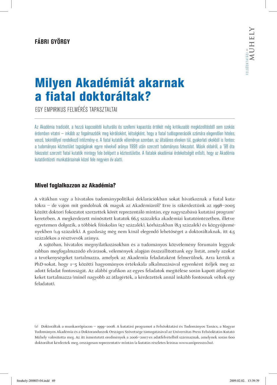 vitatni inkább az fogalmazódik meg kérdésként, kétségként, hogy a fi atal tudósgenerációk számára elegendően hiteles, vonzó, tekintéllyel rendelkező intézmény-e.