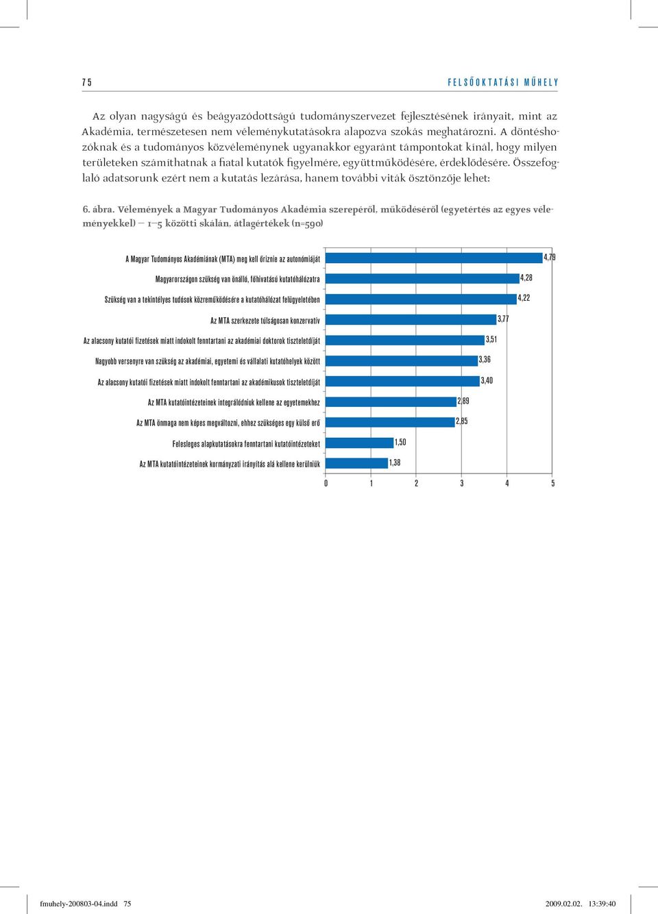 A döntéshozóknak és a tudományos közvéleménynek ugyanakkor egyaránt támpontokat kínál, hogy milyen területeken számíthatnak a fiatal kutatók figyelmére,