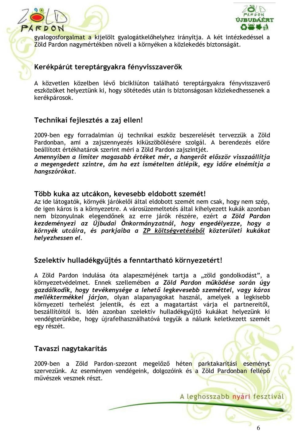 a kerékpárosok. Technikai fejlesztés a zaj ellen! 2009-ben egy forradalmian új technikai eszköz beszerelését tervezzük a Zöld Pardonban, ami a zajszennyezés kiküszöbölésére szolgál.