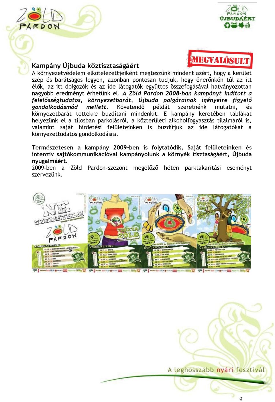 A Zöld Pardon 2008-ban kampányt indított a felelősségtudatos, környezetbarát, Újbuda polgárainak igényeire figyelő gondolkodásmód mellett.