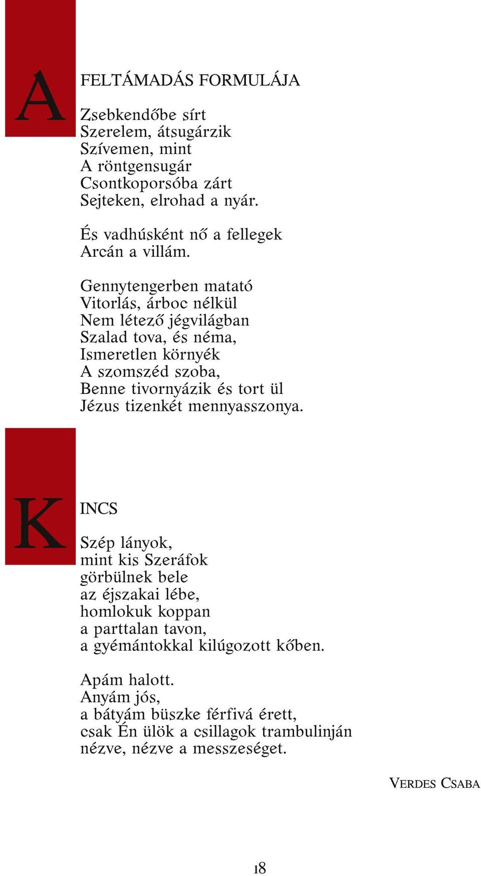 Gennytengerben matató Vitorlás, árboc nélkül Nem létező jégvilágban Szalad tova, és néma, Ismeretlen környék A szomszéd szoba, Benne tivornyázik és tort ül