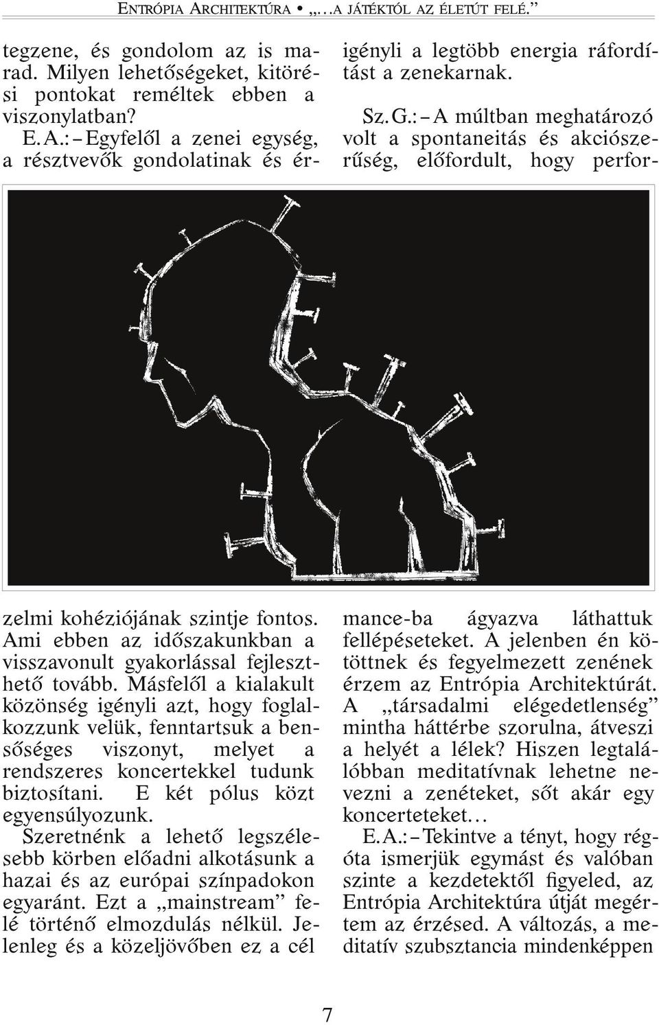 Másfelől a kialakult közönség igényli azt, hogy foglalkozzunk velük, fenntartsuk a bensőséges viszonyt, melyet a rendszeres koncertekkel tudunk biztosítani. E két pólus közt egyensúlyozunk.