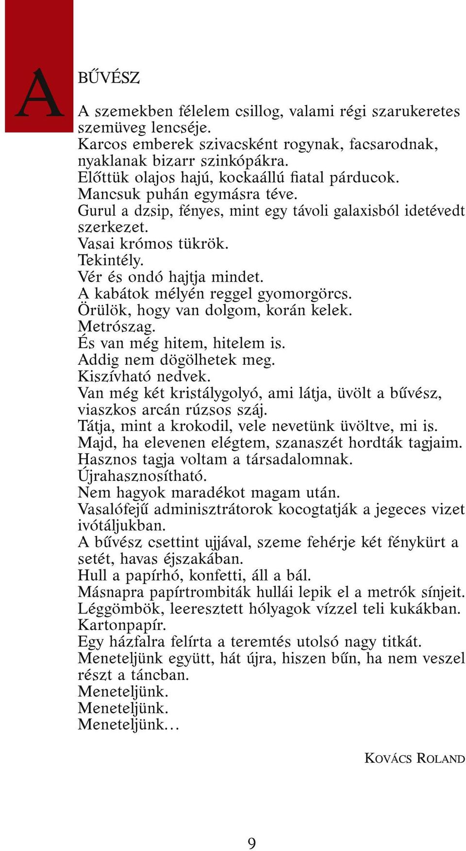 Vér és ondó hajtja mindet. A kabátok mélyén reggel gyomorgörcs. Örülök, hogy van dolgom, korán kelek. Metrószag. És van még hitem, hitelem is. Addig nem dögölhetek meg. Kiszívható nedvek.