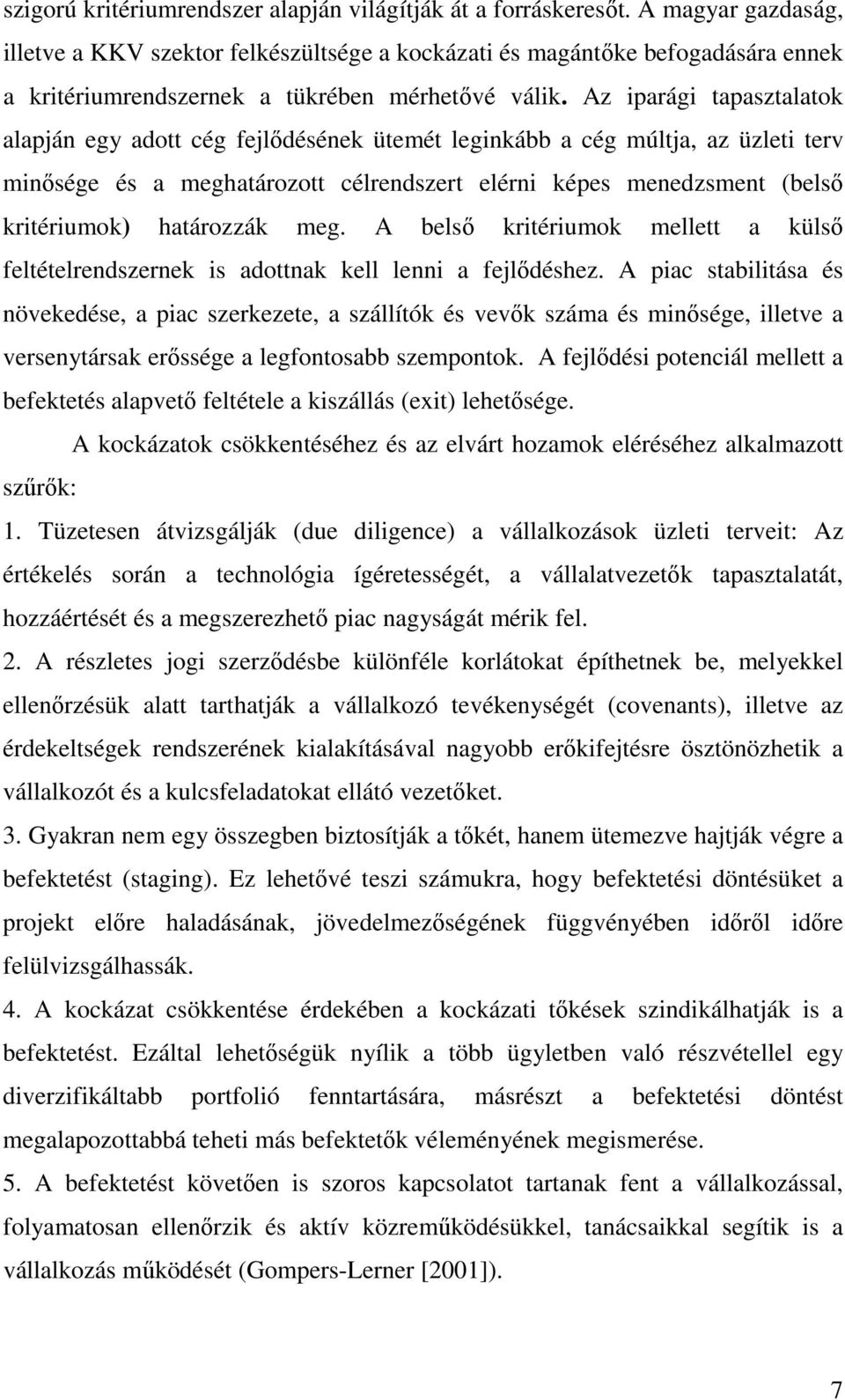 Az iparági tapasztalatok alapján egy adott cég fejlődésének ütemét leginkább a cég múltja, az üzleti terv minősége és a meghatározott célrendszert elérni képes menedzsment (belső kritériumok)