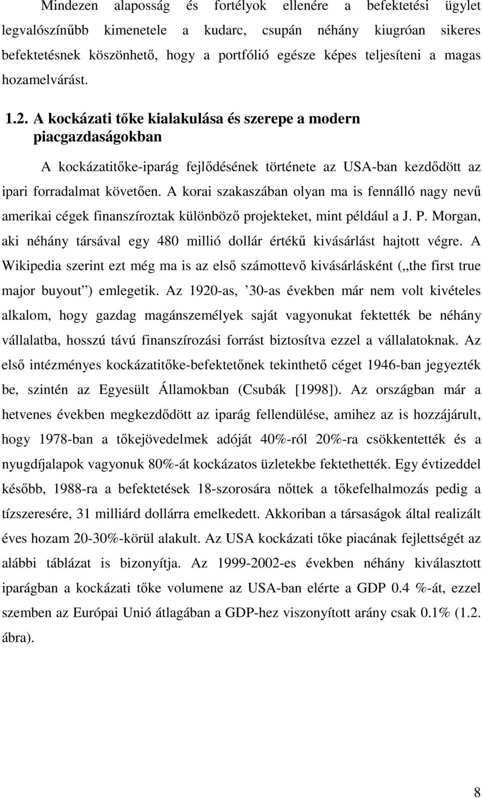 A korai szakaszában olyan ma is fennálló nagy nevű amerikai cégek finanszíroztak különböző projekteket, mint például a J. P.