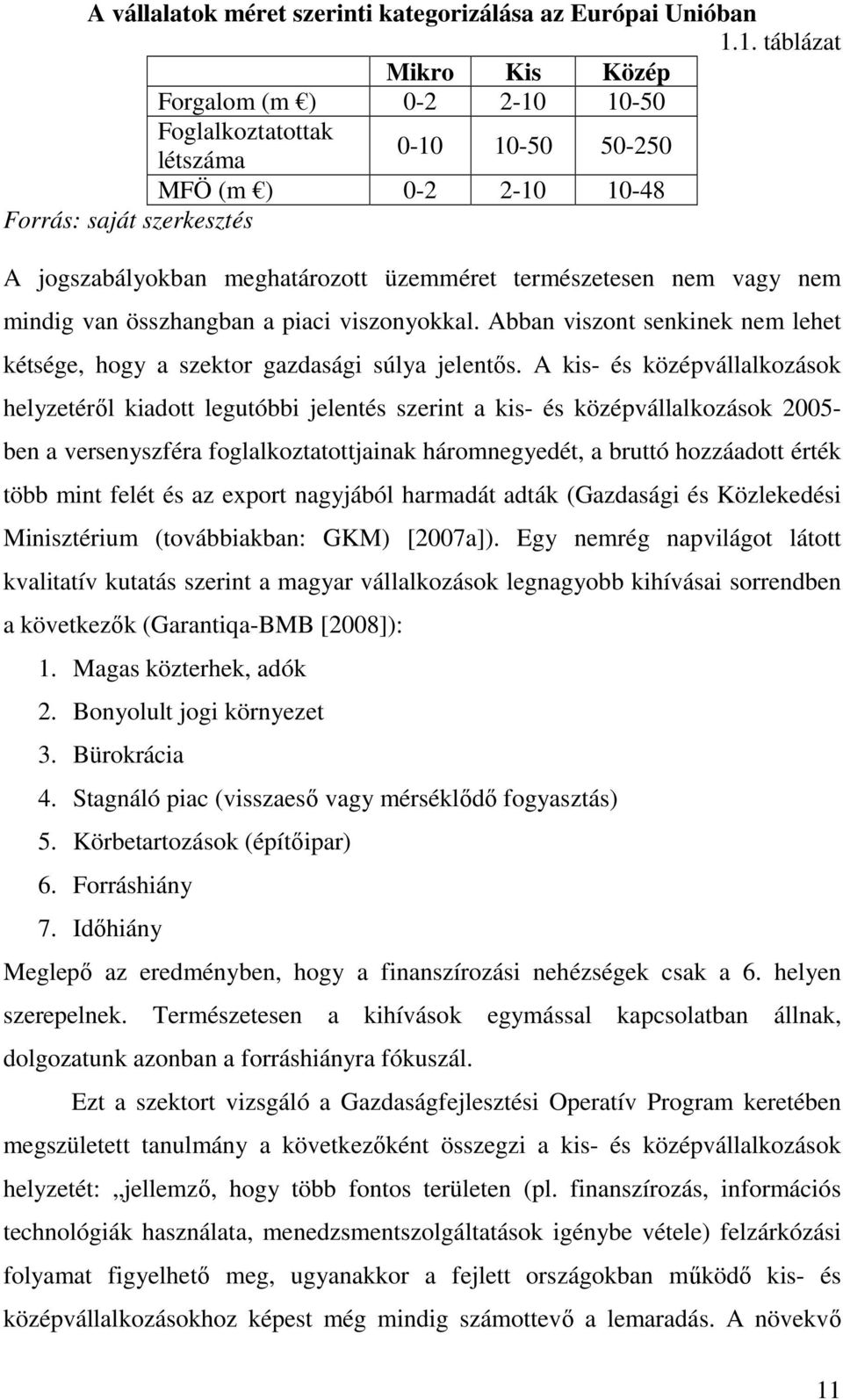 természetesen nem vagy nem mindig van összhangban a piaci viszonyokkal. Abban viszont senkinek nem lehet kétsége, hogy a szektor gazdasági súlya jelentős.