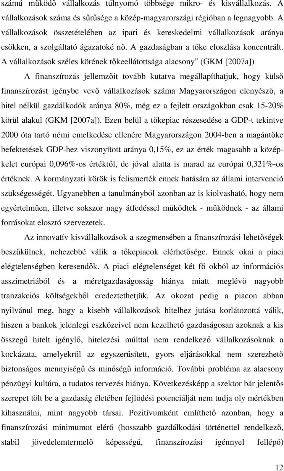 A vállalkozások széles körének tőkeellátottsága alacsony (GKM [2007a]) A finanszírozás jellemzőit tovább kutatva megállapíthatjuk, hogy külső finanszírozást igénybe vevő vállalkozások száma