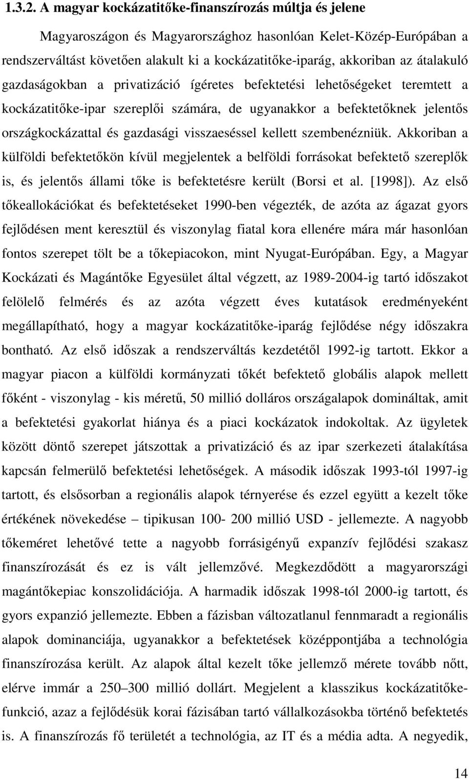 átalakuló gazdaságokban a privatizáció ígéretes befektetési lehetőségeket teremtett a kockázatitőke-ipar szereplői számára, de ugyanakkor a befektetőknek jelentős országkockázattal és gazdasági