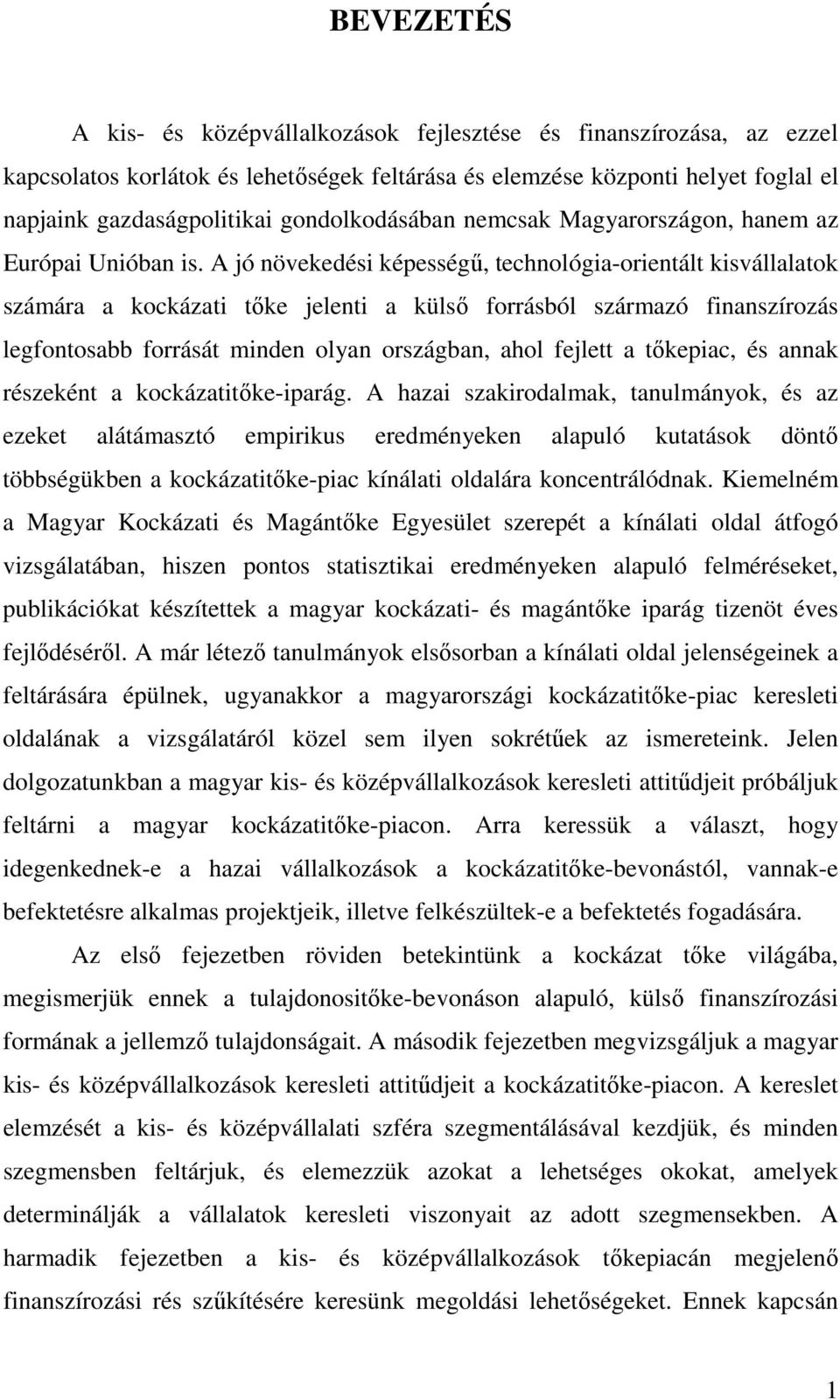 A jó növekedési képességű, technológia-orientált kisvállalatok számára a kockázati tőke jelenti a külső forrásból származó finanszírozás legfontosabb forrását minden olyan országban, ahol fejlett a