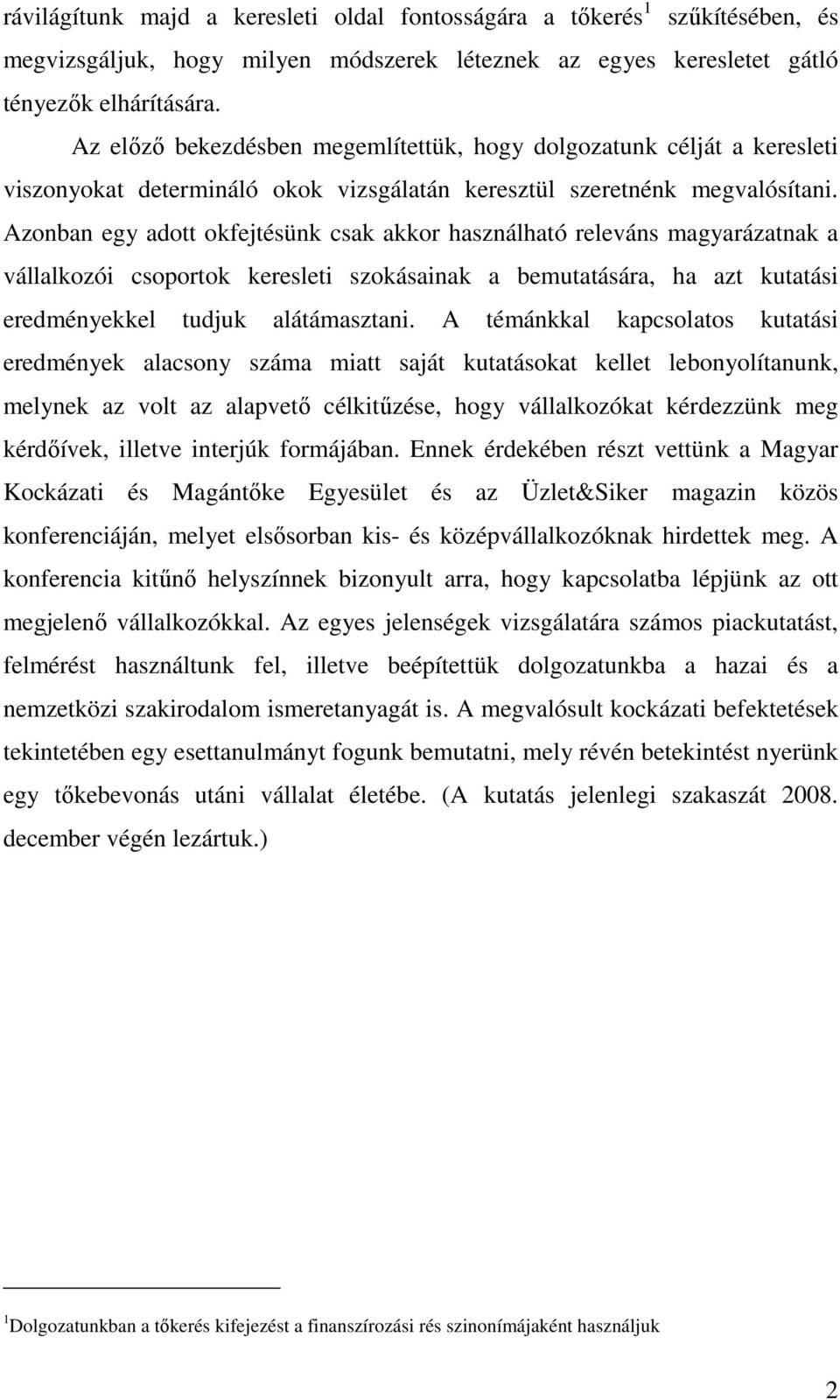 Azonban egy adott okfejtésünk csak akkor használható releváns magyarázatnak a vállalkozói csoportok keresleti szokásainak a bemutatására, ha azt kutatási eredményekkel tudjuk alátámasztani.