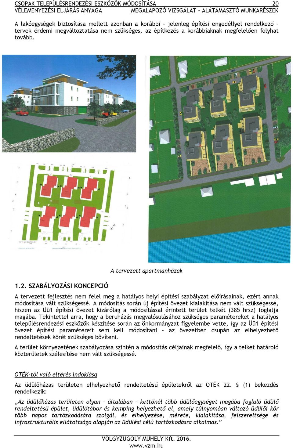 SZABÁLYOZÁSI KONCEPCIÓ A tervezett fejlesztés nem felel meg a hatályos helyi építési szabályzat előírásainak, ezért annak módosítása vált szükségessé.