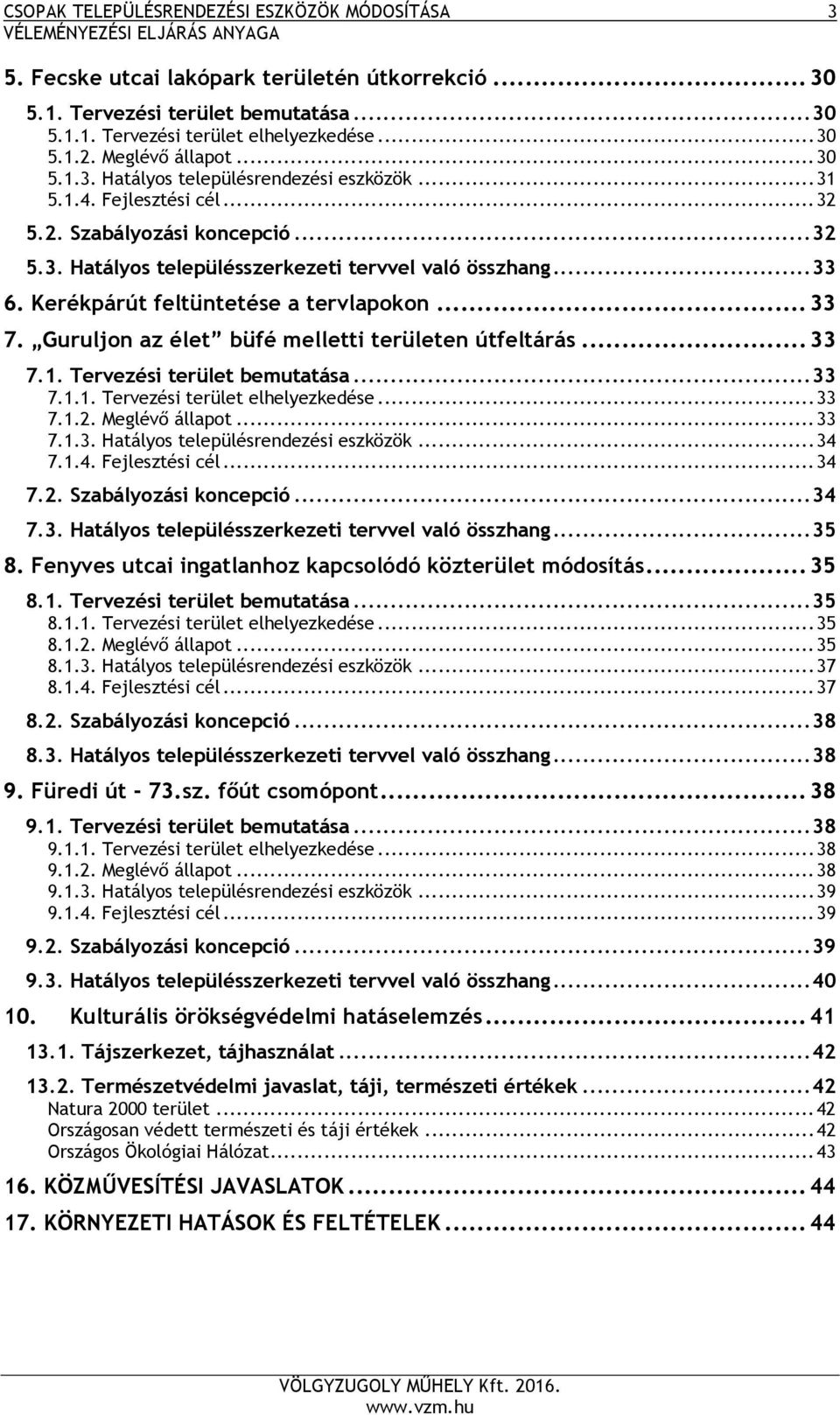 .. 33 6. Kerékpárút feltüntetése a tervlapokon... 33 7. Guruljon az élet büfé melletti területen útfeltárás... 33 7.1. Tervezési terület bemutatása... 33 7.1.1. Tervezési terület elhelyezkedése... 33 7.1.2.