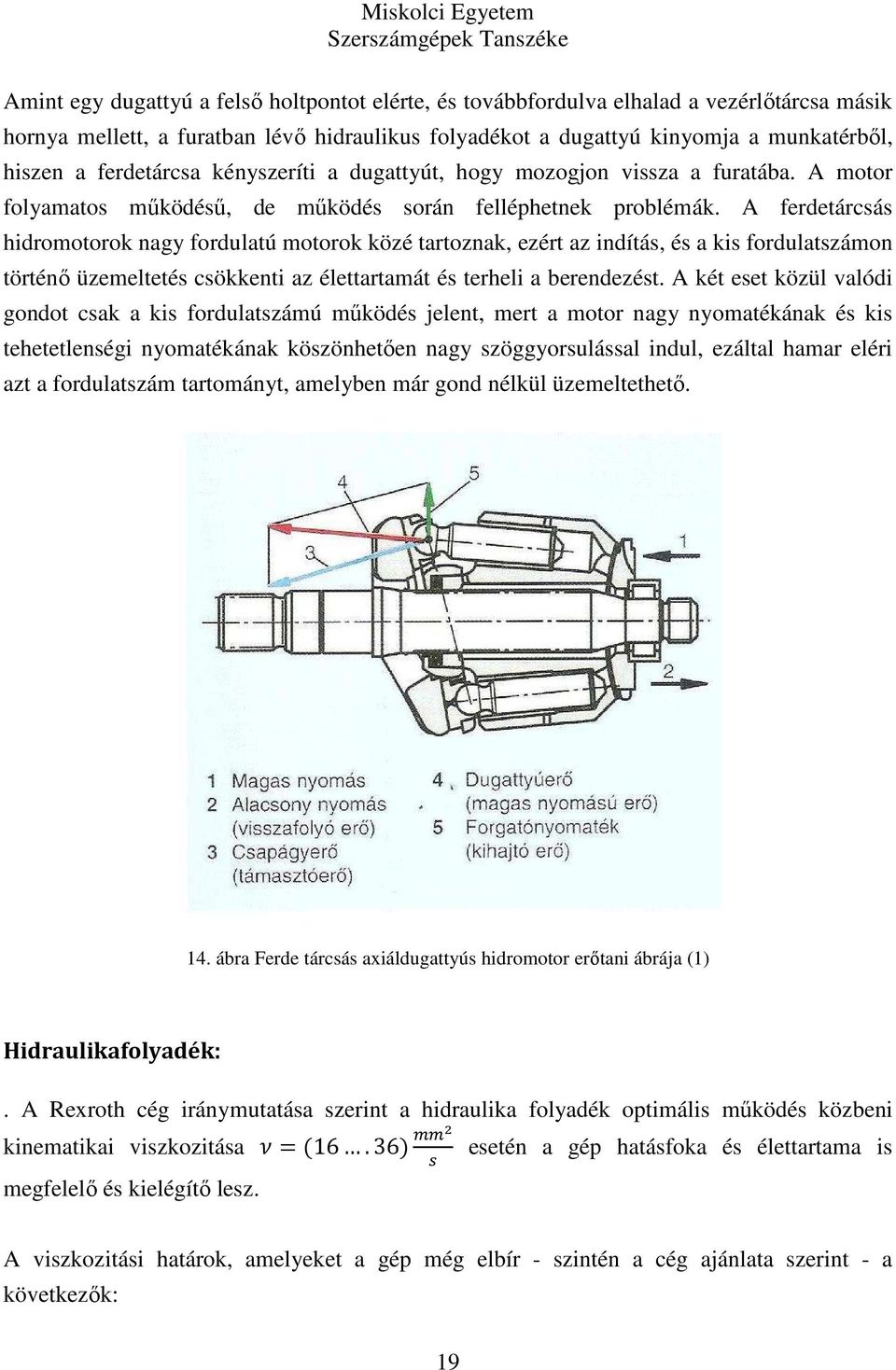 A ferdetárcsás hidromotorok nagy fordulatú motorok közé tartoznak, ezért az indítás, és a kis fordulatszámon történő üzemeltetés csökkenti az élettartamát és terheli a berendezést.