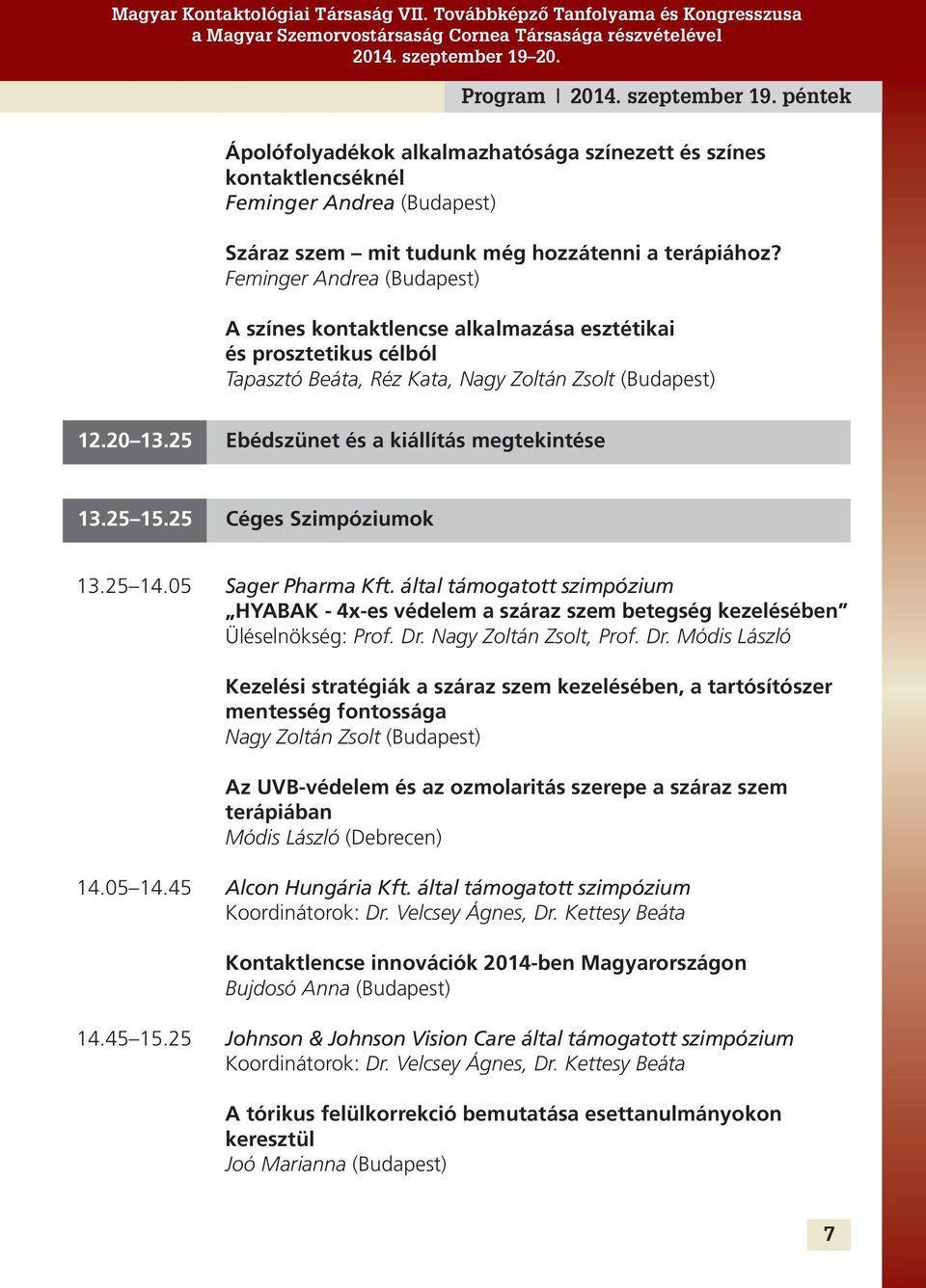 25 ebédszünet és a kiállítás megtekintése 13.25 15.25 Céges Szimpóziumok 13.25 14.05 Sager Pharma Kft.