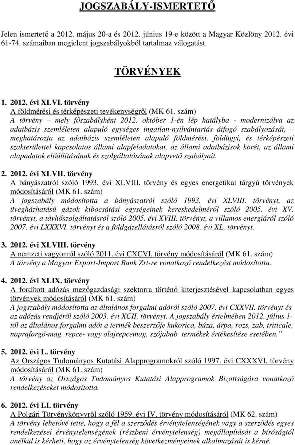 október 1-én lép hatályba - modernizálva az adatbázis szemléleten alapuló egységes ingatlan-nyilvántartás átfogó szabályozását, meghatározta az adatbázis szemléleten alapuló földmérési, földügyi, és