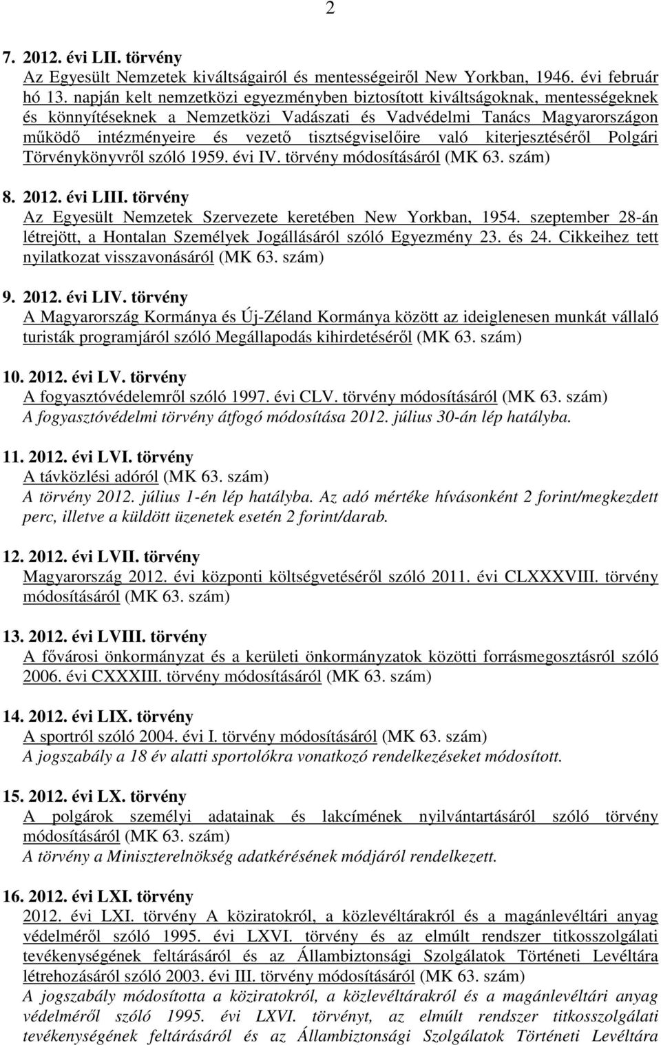 tisztségviselőire való kiterjesztéséről Polgári Törvénykönyvről szóló 1959. évi IV. törvény 8. 2012. évi LIII. törvény Az Egyesült Nemzetek Szervezete keretében New Yorkban, 1954.