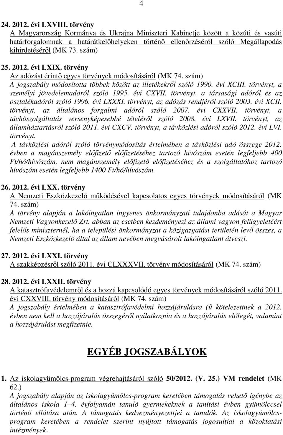 szám) 25. 2012. évi LXIX. törvény Az adózást érintő egyes törvények módosításáról (MK 74. szám) A jogszabály módosította többek között az illetékekről szóló 1990. évi XCIII.