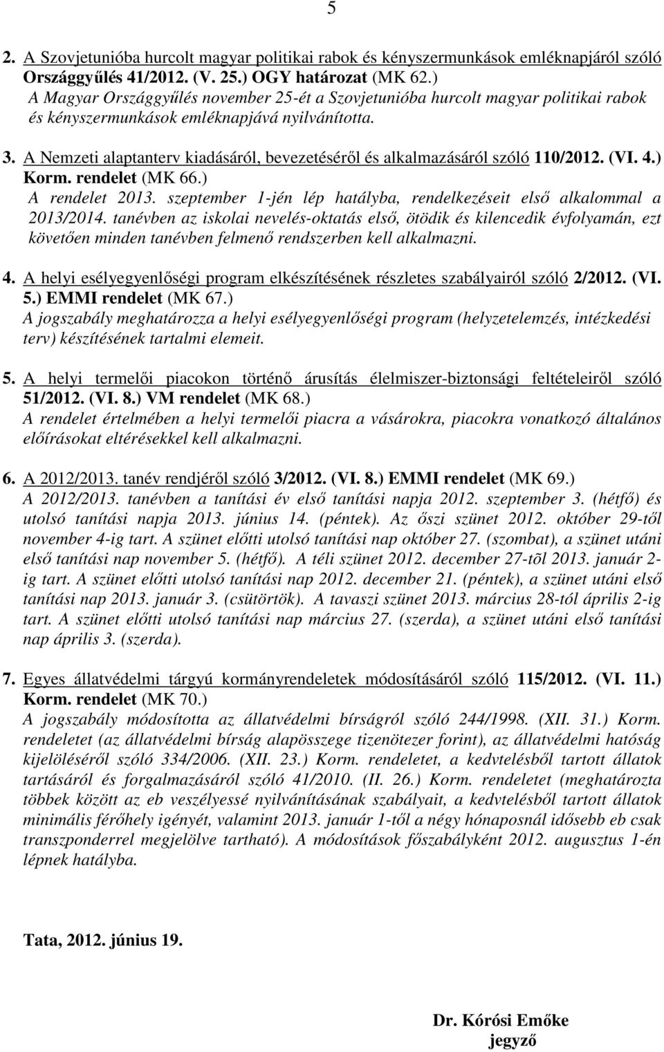 A Nemzeti alaptanterv kiadásáról, bevezetéséről és alkalmazásáról szóló 110/2012. (VI. 4.) Korm. rendelet (MK 66.) A rendelet 2013.