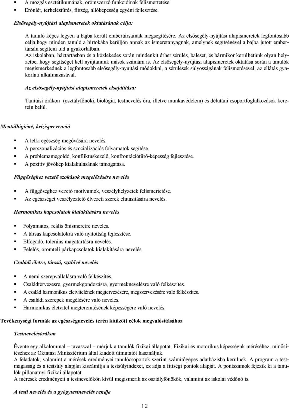 Az elsősegély-nyújtási alapismeretek legfontosabb célja,hogy minden tanuló a birtokába kerüljön annak az ismeretanyagnak, amelynek segítségével a bajba jutott embertársán segíteni tud a gyakorlatban.