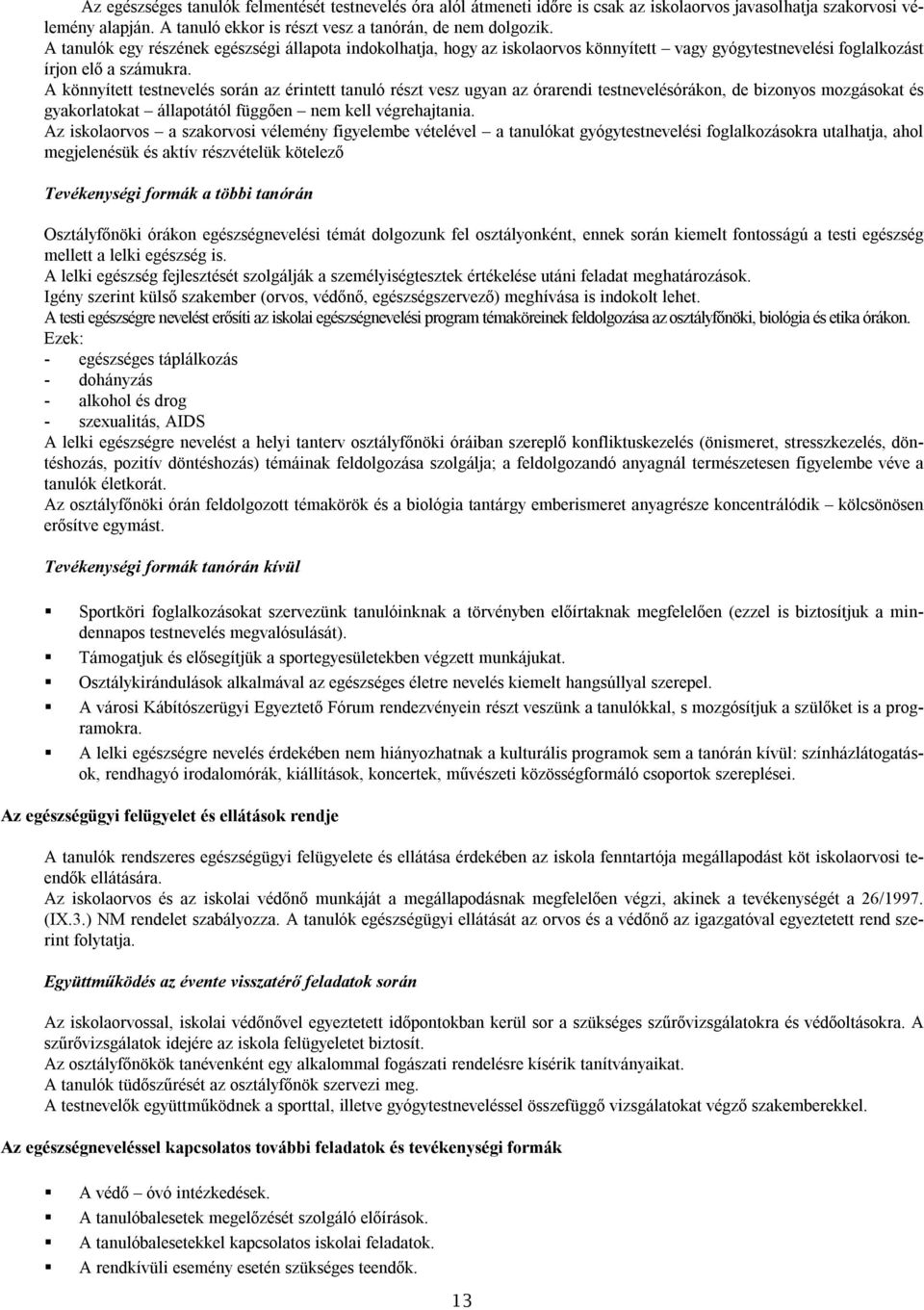 A könnyített testnevelés során az érintett tanuló részt vesz ugyan az órarendi testnevelésórákon, de bizonyos mozgásokat és gyakorlatokat állapotától függően nem kell végrehajtania.