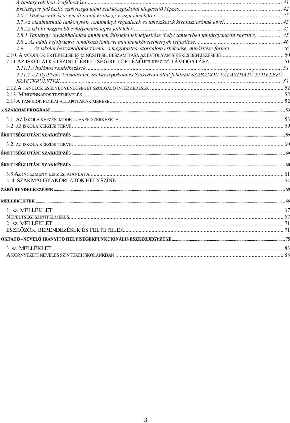 Az iskola magasabb évfolyamára lépés feltételei:... 45 2.8.1 Tantárgyi továbbhaladási minimum feltételeinek teljesítése (helyi tantervben tantárgyanként rögzítve)... 45 2.8.2 Az adott évfolyamra vonatkozó tantervi minimumkövetelmények teljesítése:.