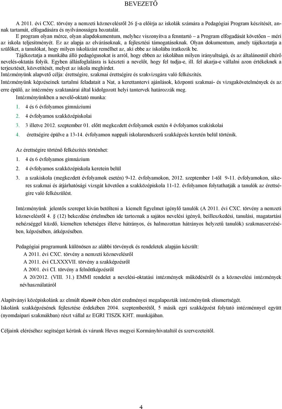 Olyan dokumentum, amely tájékoztatja a szülőket, a tanulókat, hogy milyen iskolázást remélhet az, aki ebbe az iskolába iratkozik be.