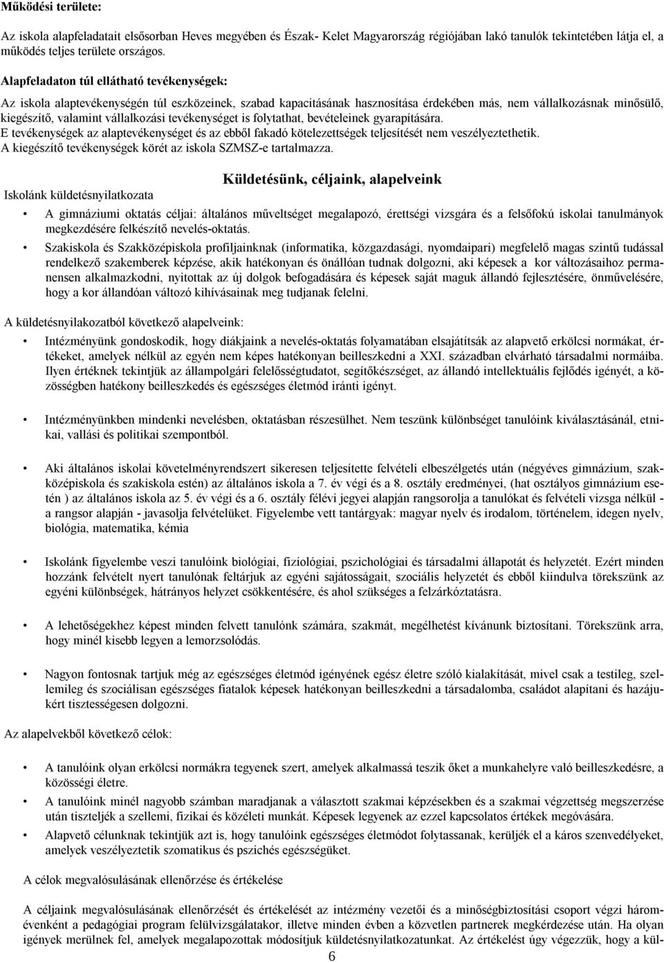 tevékenységet is folytathat, bevételeinek gyarapítására. E tevékenységek az alaptevékenységet és az ebből fakadó kötelezettségek teljesítését nem veszélyeztethetik.