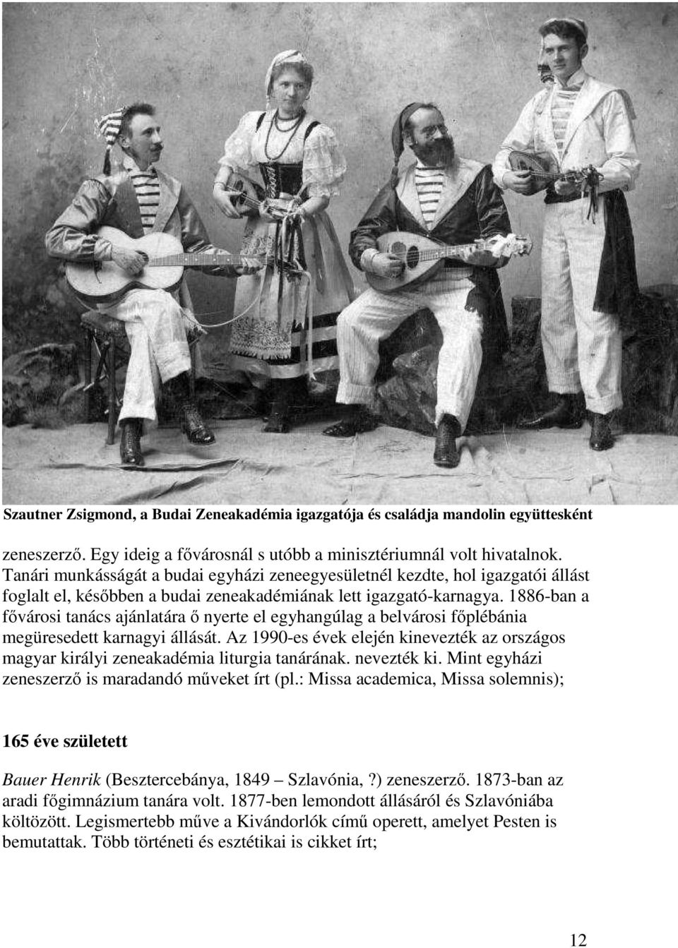 1886-ban a fővárosi tanács ajánlatára ő nyerte el egyhangúlag a belvárosi főplébánia megüresedett karnagyi állását.