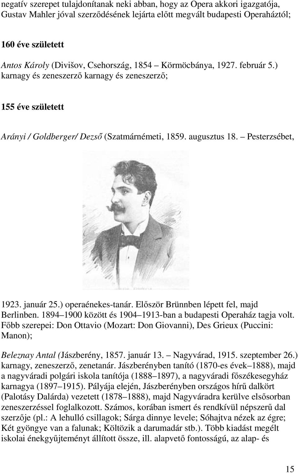 január 25.) operaénekes-tanár. Először Brünnben lépett fel, majd Berlinben. 1894 1900 között és 1904 1913-ban a budapesti Operaház tagja volt.