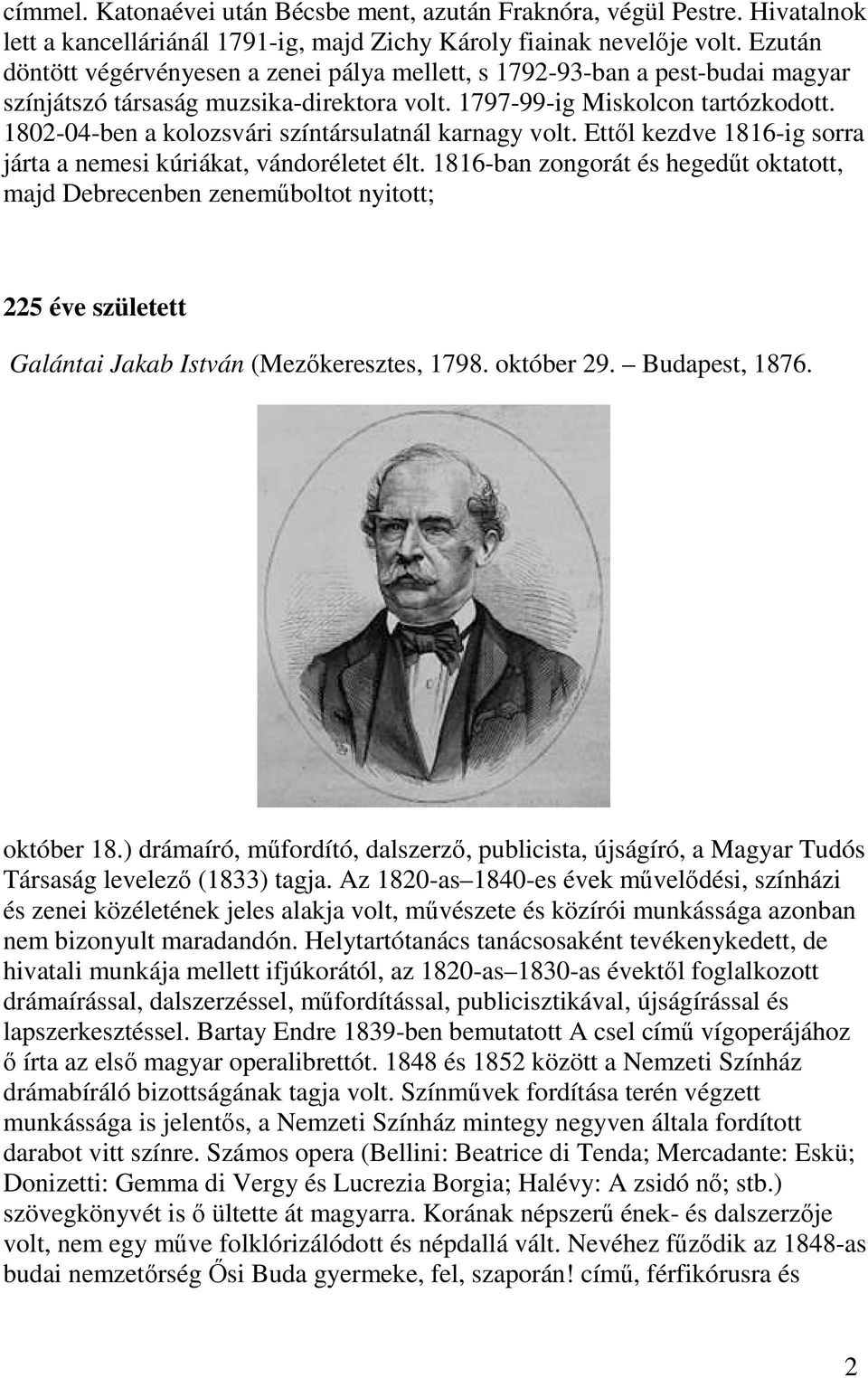 1802-04-ben a kolozsvári színtársulatnál karnagy volt. Ettől kezdve 1816-ig sorra járta a nemesi kúriákat, vándoréletet élt.