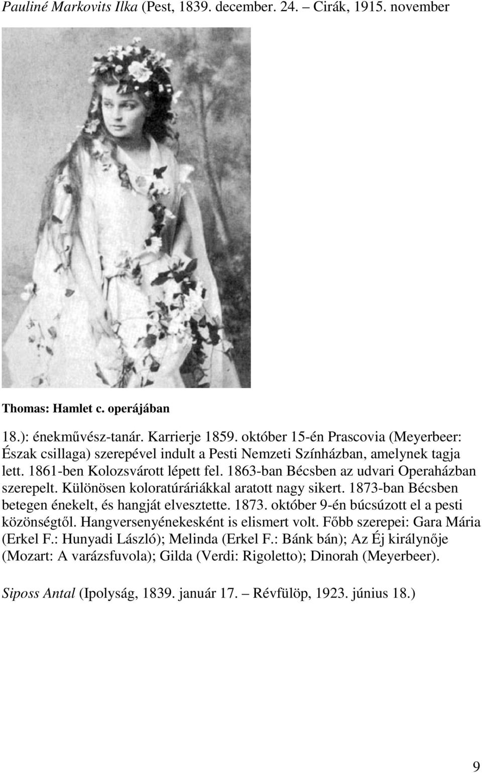 1863-ban Bécsben az udvari Operaházban szerepelt. Különösen koloratúráriákkal aratott nagy sikert. 1873-ban Bécsben betegen énekelt, és hangját elvesztette. 1873. október 9-én búcsúzott el a pesti közönségtől.