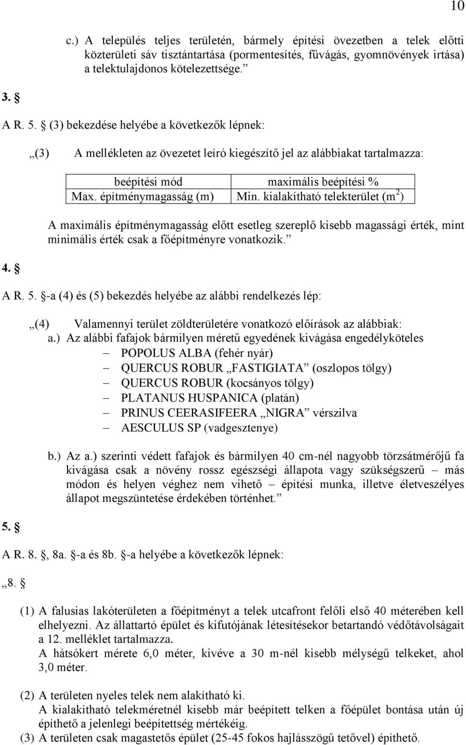 kialakítható telekterület (m 2 ) A maximális építménymagasság előtt esetleg szereplő kisebb magassági érték, mint minimális érték csak a főépítményre vonatkozik. A R. 5.