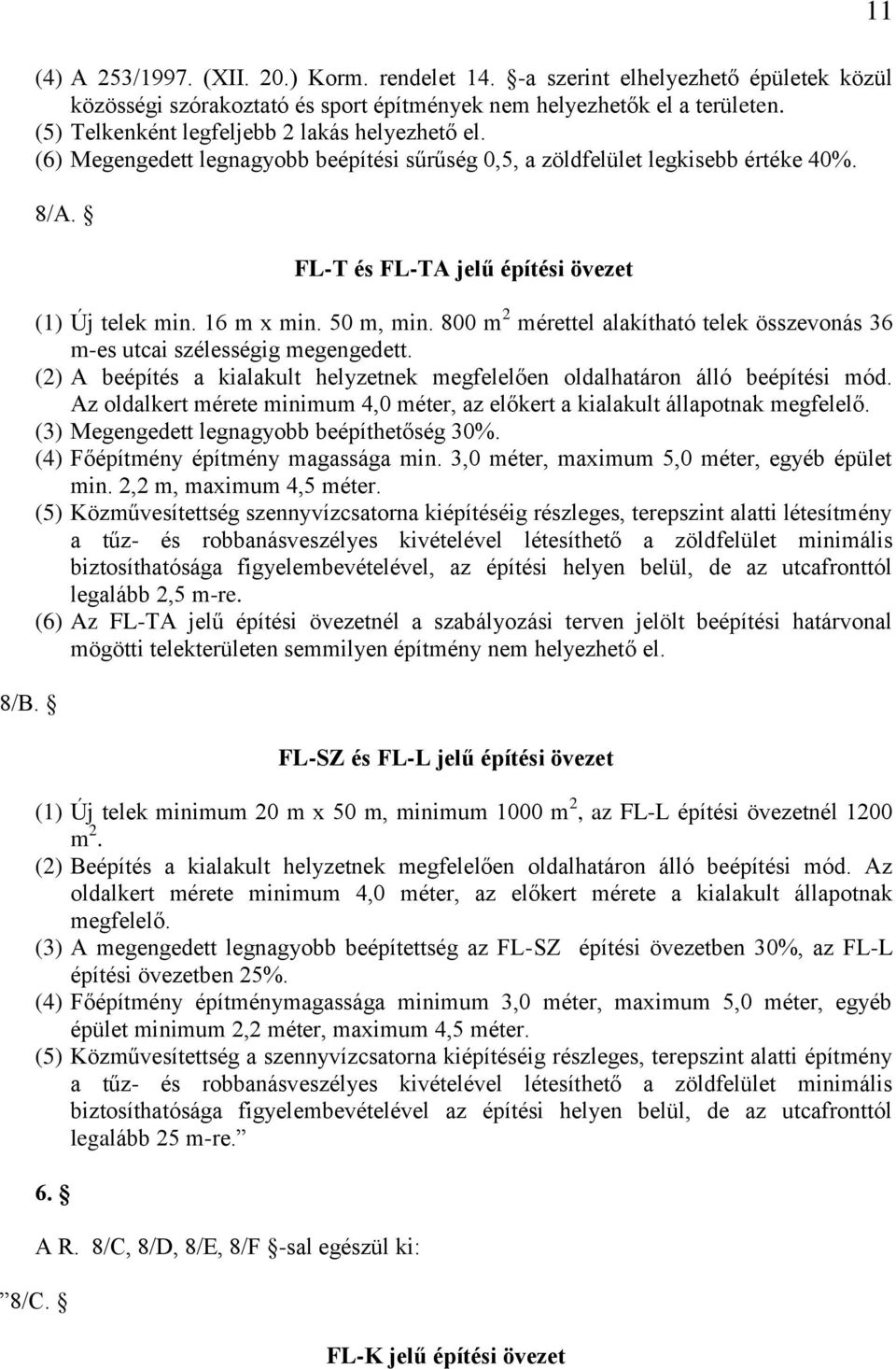 16 m x min. 50 m, min. 800 m 2 mérettel alakítható telek összevonás 36 m-es utcai szélességig megengedett. (2) A beépítés a kialakult helyzetnek megfelelően oldalhatáron álló beépítési mód.